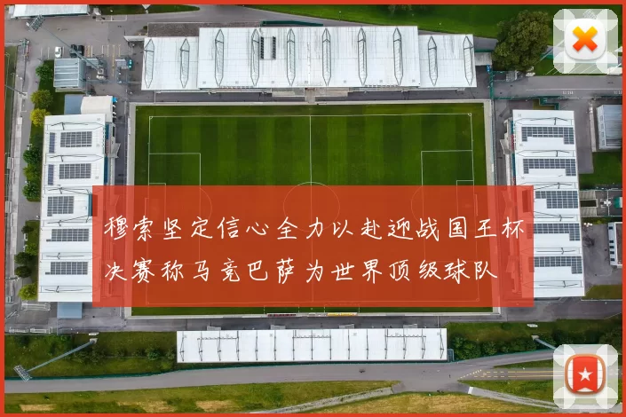 穆索坚定信心全力以赴迎战国王杯决赛称马竞巴萨为世界顶级球队
