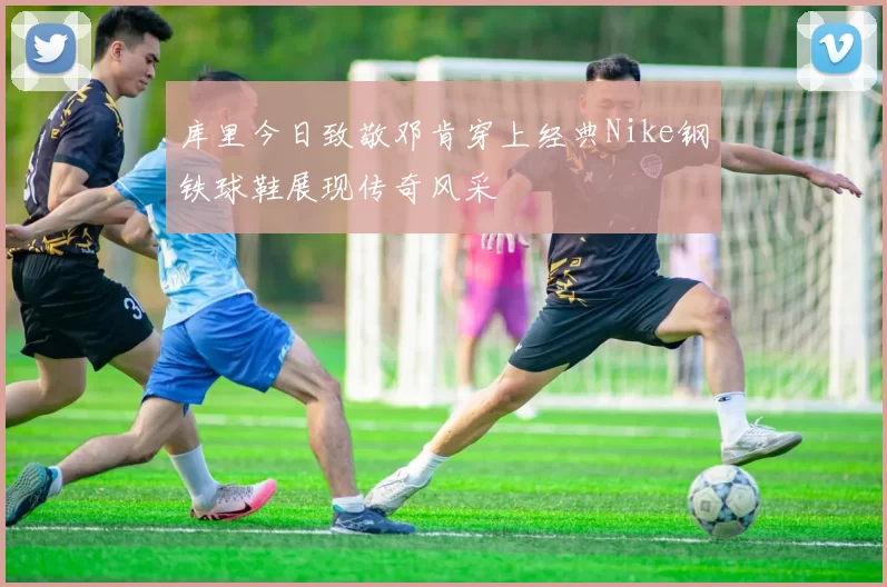 库里今日致敬邓肯穿上经典Nike钢铁球鞋展现传奇风采
