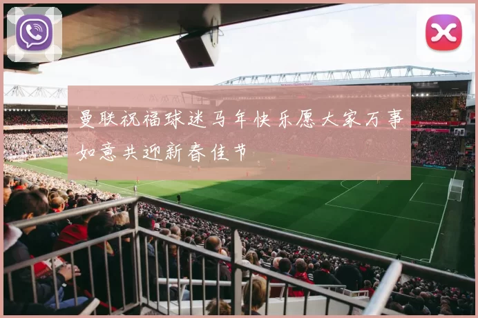曼联祝福球迷马年快乐愿大家万事如意共迎新春佳节