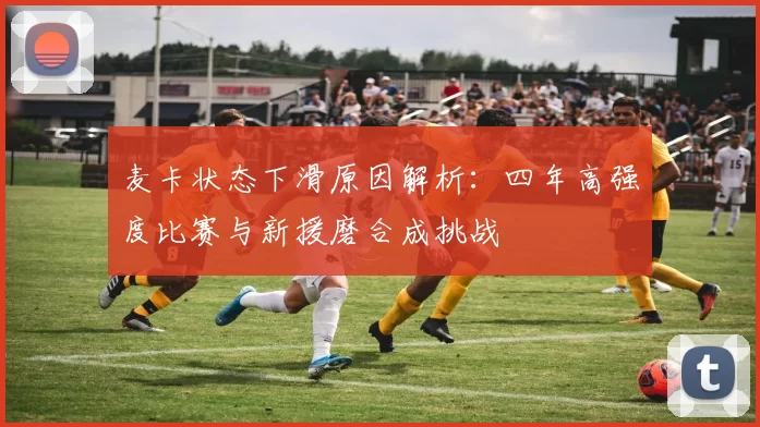 麦卡状态下滑原因解析：四年高强度比赛与新援磨合成挑战