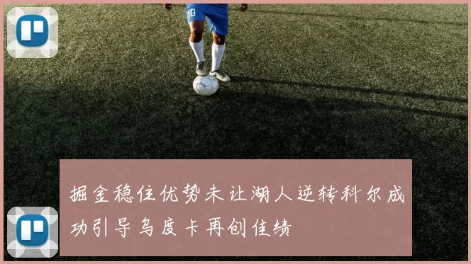 掘金稳住优势未让湖人逆转科尔成功引导乌度卡再创佳绩